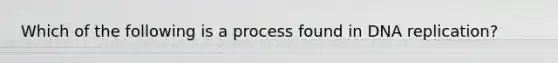 Which of the following is a process found in DNA replication?