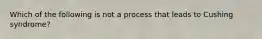 Which of the following is not a process that leads to Cushing syndrome?