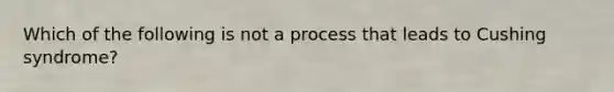 Which of the following is not a process that leads to Cushing syndrome?