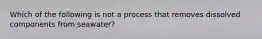 Which of the following is not a process that removes dissolved components from seawater?