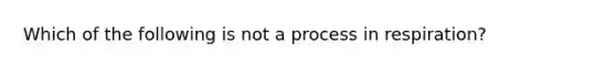 Which of the following is not a process in respiration?