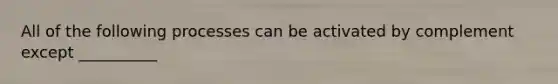 All of the following processes can be activated by complement except __________