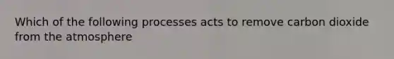 Which of the following processes acts to remove carbon dioxide from the atmosphere