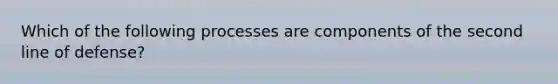 Which of the following processes are components of the second line of defense?