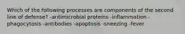 Which of the following processes are components of the second line of defense? -antimicrobial proteins -inflammation -phagocytosis -antibodies -apoptosis -sneezing -fever