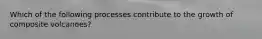 Which of the following processes contribute to the growth of composite volcanoes?