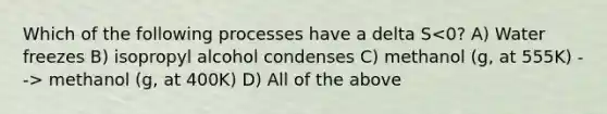 Which of the following processes have a delta S methanol (g, at 400K) D) All of the above