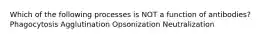 Which of the following processes is NOT a function of antibodies? Phagocytosis Agglutination Opsonization Neutralization