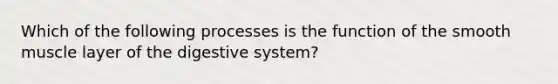 Which of the following processes is the function of the smooth muscle layer of the digestive system?