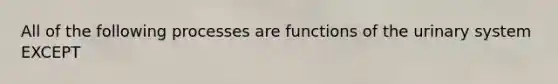 All of the following processes are functions of the urinary system EXCEPT