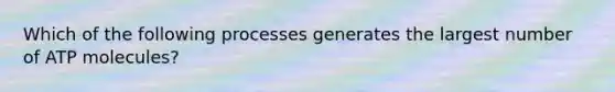 Which of the following processes generates the largest number of ATP molecules?