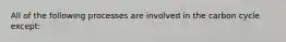 All of the following processes are involved in the carbon cycle except: