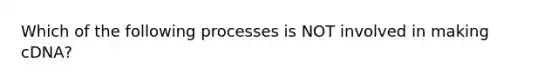 Which of the following processes is NOT involved in making cDNA?