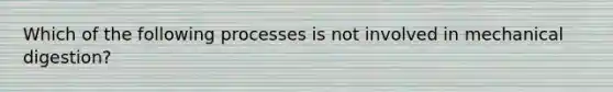 Which of the following processes is not involved in mechanical digestion?