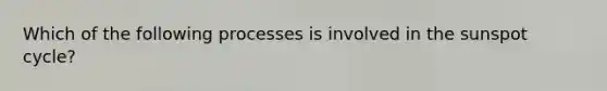 Which of the following processes is involved in the sunspot cycle?