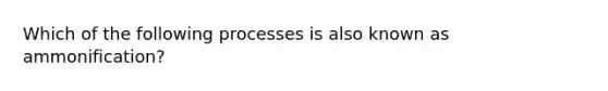 Which of the following processes is also known as ammonification?