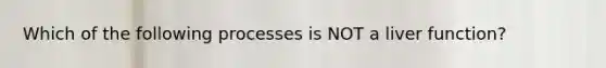 Which of the following processes is NOT a liver function?