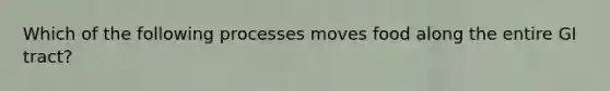 Which of the following processes moves food along the entire GI tract?