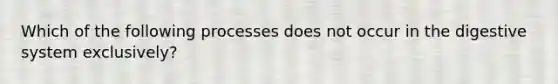 Which of the following processes does not occur in the digestive system exclusively?