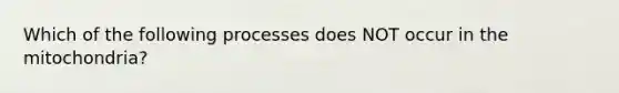 Which of the following processes does NOT occur in the mitochondria?