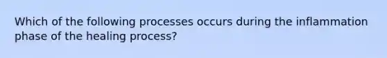 Which of the following processes occurs during the inflammation phase of the healing process?