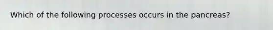Which of the following processes occurs in the pancreas?