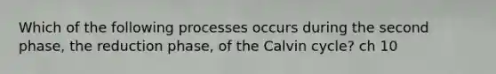 Which of the following processes occurs during the second phase, the reduction phase, of the Calvin cycle? ch 10