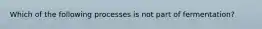 Which of the following processes is not part of fermentation?
