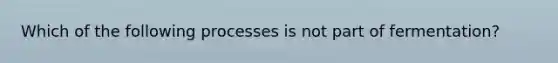 Which of the following processes is not part of fermentation?