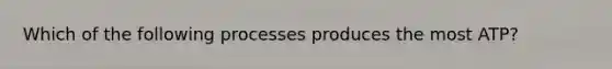 Which of the following processes produces the most ATP?