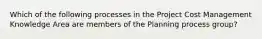 Which of the following processes in the Project Cost Management Knowledge Area are members of the Planning process group?