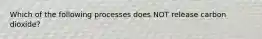 Which of the following processes does NOT release carbon dioxide?