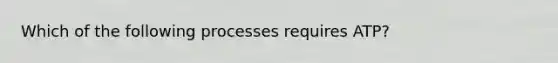 Which of the following processes requires ATP?