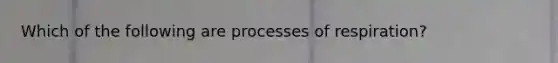 Which of the following are processes of respiration?