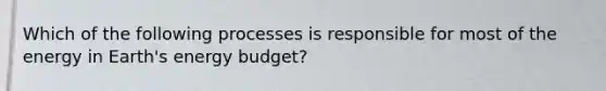 Which of the following processes is responsible for most of the energy in <a href='https://www.questionai.com/knowledge/kaODq2lQP6-earths-energy-budget' class='anchor-knowledge'>earth's energy budget</a>?