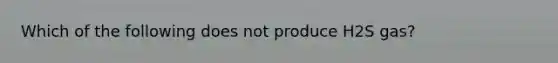 Which of the following does not produce H2S gas?