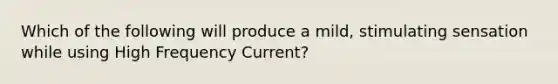 Which of the following will produce a mild, stimulating sensation while using High Frequency Current?