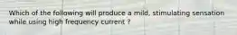 Which of the following will produce a mild, stimulating sensation while using high frequency current ?