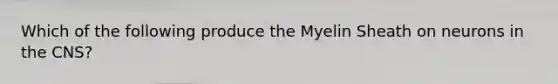 Which of the following produce the Myelin Sheath on neurons in the CNS?