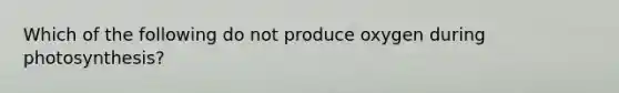 Which of the following do not produce oxygen during photosynthesis?