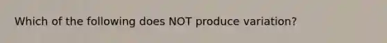 Which of the following does NOT produce variation?