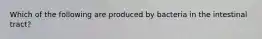 Which of the following are produced by bacteria in the intestinal tract?