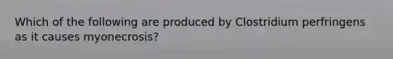 Which of the following are produced by Clostridium perfringens as it causes myonecrosis?