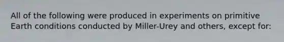 All of the following were produced in experiments on primitive Earth conditions conducted by Miller-Urey and others, except for: