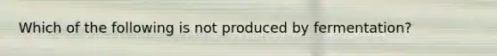 Which of the following is not produced by fermentation?