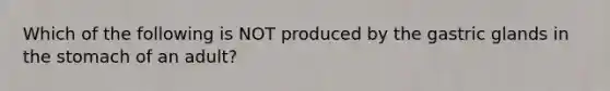 Which of the following is NOT produced by the gastric glands in the stomach of an adult?