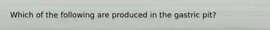 Which of the following are produced in the gastric pit?