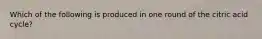 Which of the following is produced in one round of the citric acid cycle?