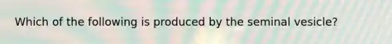 Which of the following is produced by the seminal vesicle?