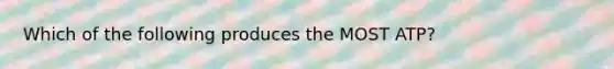 Which of the following produces the MOST ATP?